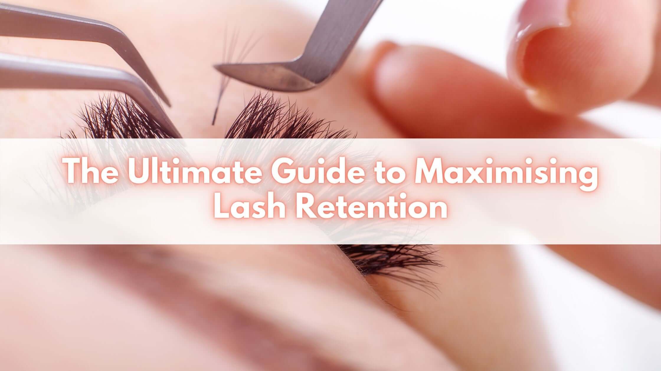 Amazing Lash Retention: How To Achieve It